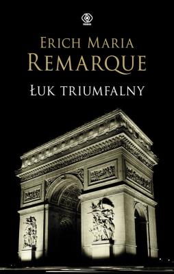 Łuk triumfalny - Erich Maria Remarque. Autor: Erich Maria Remarque. SmakLiter.pl Okładka książki Łuk triumfalny - Erich Maria Remarque