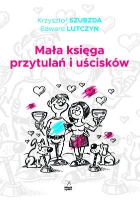 Mała księga przytulań i uścisków. Autor: Szubzda Krzysztof, Lutczyn Edward. SmakLiter.pl Okładka książki Mała księga przytulań i uścisków