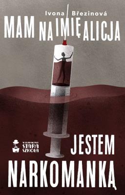 Mam na imię Alicja. Jestem narkomanką. Autor: Brezinova Ivona. SmakLiter.pl Okładka książki Mam na imię Alicja. Jestem narkomanką