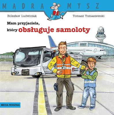 MAM PRZYJACIELA KTÓRY OBSŁUGUJE SAMOLOTY MĄDRA MYSZ. Autor: Bolesław Ludwiczak. SmakLiter.pl Okładka książki MAM PRZYJACIELA KTÓRY OBSŁUGUJE SAMOLOTY MĄDRA MYSZ