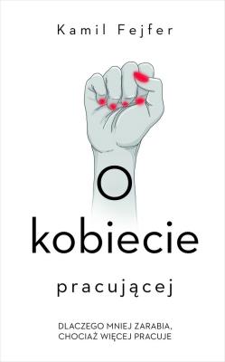 O kobiecie pracującej. Autor: Kamil Fejfer. SmakLiter.pl Okładka książki O kobiecie pracującej