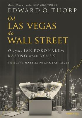Od Las Vegas do Wall Street. O tym, jak pokonałem kasyno oraz rynek. Autor: Edward O. Thorp (Author), Nassim Nicholas Taleb (Foreword). SmakLiter.pl Okładka książki Od Las Vegas do Wall Street. O tym, jak pokonałem kasyno oraz rynek