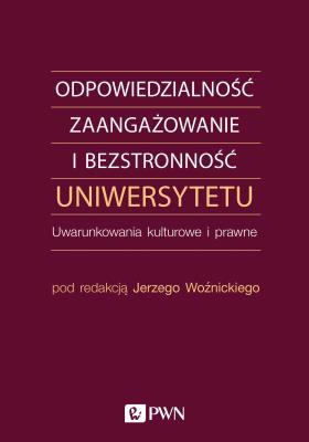 Okładka książki ODPOWIEDZIALNOŚĆ ZAANGAŻOWANIE I BEZSTRONNOŚĆ UNIWERSYTETU UWARUNKOWANIA KULTUROWE I PRAWNE