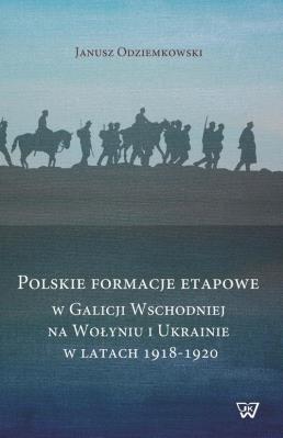Polskie fomacje etapowe w Galicji Wschodniej na Wołyniu i Ukrainie w latach 1918-1920. Autor: Odziemkowski Janusz. SmakLiter.pl Okładka książki Polskie fomacje etapowe w Galicji Wschodniej na Wołyniu i Ukrainie w latach 1918-1920
