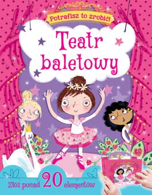 Okładka książki Potrafisz to zrobić! Teatr baletowy