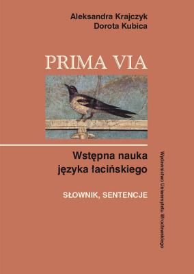 Prima Via. Wstępna nauka języka łacińskiego. Słownik. Sentencje. Autor: Krajczyk Aleksandra, Kubica Dorota. SmakLiter.pl Okładka książki Prima Via. Wstępna nauka języka łacińskiego. Słownik. Sentencje