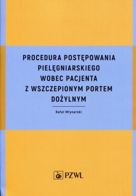 Okładka książki Procedura postępowania pielęgniarskiego wobec pacjenta z wszczepionym portem dożylnym