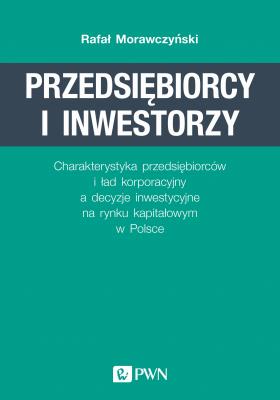 Okładka książki PRZEDSIĘBIORCY I INWESTORZY CHARAKTERYSTYKA PRZEDSIĘBIORCÓW I ŁAD KORPORACYJNY A DECYZJE INWESTYCYJNE NA RYNKU KAPITAŁOWYM W POLSCE