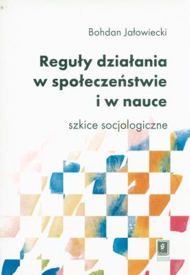 Reguły działania w społeczeństwie i nauce. Autor: Jałowiecki Bohdan. SmakLiter.pl Okładka książki Reguły działania w społeczeństwie i nauce