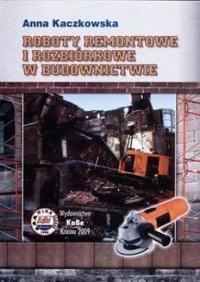Roboty remontowe i rozbiórkowe w budownictwie. Autor: Kaczkowska Anna. SmakLiter.pl Okładka książki Roboty remontowe i rozbiórkowe w budownictwie