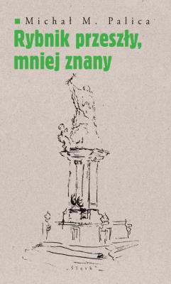 Rybnik przeszły, mniej znany. Autor: Palica Michał M.. SmakLiter.pl Okładka książki Rybnik przeszły, mniej znany