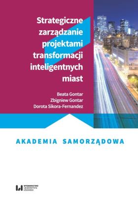 Strategiczne zarządzanie projektami transformacji inteligentnych miast. Autor: Gontar Beata, Gontar Zbigniew, Sikora-Fernandez Dorota. SmakLiter.pl Okładka książki Strategiczne zarządzanie projektami transformacji inteligentnych miast