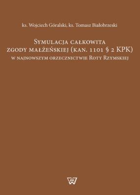 Symulacja całkowita zgody małżeńskiej (kan. 1101 § 2 KPK). Autor: Góralski Wojciech, Białobrzeski Tomasz. SmakLiter.pl Okładka książki Symulacja całkowita zgody małżeńskiej (kan. 1101 § 2 KPK)
