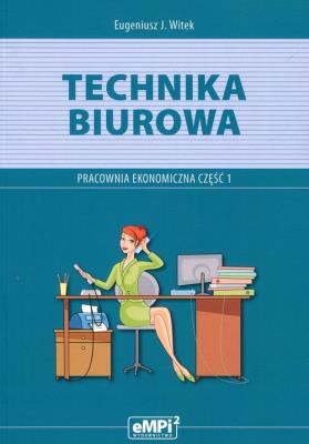 Technika biurowa cz.1 Pracownia ekonom. eMPi2 WZ. Autor: Eugeniusz J. Witek. SmakLiter.pl Okładka książki Technika biurowa cz.1 Pracownia ekonom. eMPi2 WZ