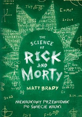 The Science of Rick and Morty. Nienaukowy przewodnik po świecie nauki. Autor: Matt Brady. SmakLiter.pl Okładka książki The Science of Rick and Morty. Nienaukowy przewodnik po świecie nauki