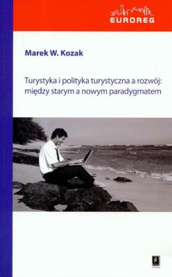 Turystyka i polityka turystyczna a rozwój: między starym a nowym paradygmatem. Autor: Kozak Marek W.. SmakLiter.pl Okładka książki Turystyka i polityka turystyczna a rozwój: między starym a nowym paradygmatem