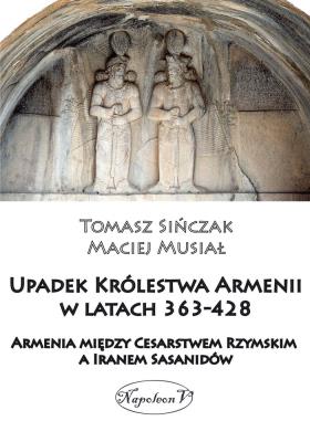 Upadek Królestwa Armenii w latach 363-428. Autor: Musiał Maciej, Tomasz Sińczak. SmakLiter.pl Okładka książki Upadek Królestwa Armenii w latach 363-428
