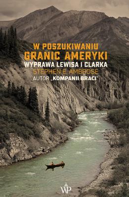 W poszukiwaniu granic Ameryki. Autor: Stephen E. Ambrose. SmakLiter.pl Okładka książki W poszukiwaniu granic Ameryki