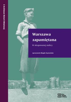 Warszawa zapamiętana W okupowanej stolicy. Autor: Kowalczuk-Szymańska Magdalena. SmakLiter.pl Okładka książki Warszawa zapamiętana W okupowanej stolicy