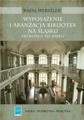Okładka książki Wyposażenie i aranżacja bibliotek na Śląsku do końca XIX wieku