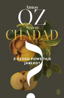 Z CZEGO POWSTAJE JABŁKO. Autor: Amos Oz, SZIRA CHADAD. SmakLiter.pl Okładka książki Z CZEGO POWSTAJE JABŁKO