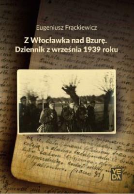 Z Włocławka nad Bzurę Dziennik z września 1939 roku. Autor: Frąckiewicz Eugeniusz. SmakLiter.pl Okładka książki Z Włocławka nad Bzurę Dziennik z września 1939 roku