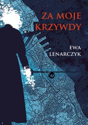 Za moje krzywdy. Autor: Lenarczyk Ewa. SmakLiter.pl Okładka książki Za moje krzywdy