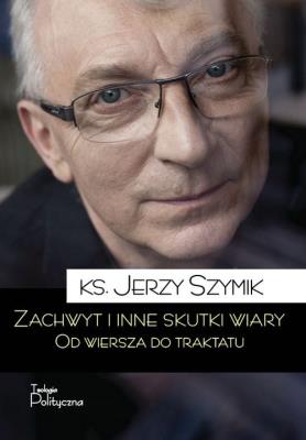 Zachwyt i inne skutki wiary.Od wiersza do traktatu. Autor: Ks. Jerzy Szymik. SmakLiter.pl Okładka książki Zachwyt i inne skutki wiary.Od wiersza do traktatu