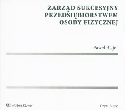 Zarząd sukcesyjny przedsiębiorstwem os. fiz. CD - Audiobook. Autor: Blajer Paweł. SmakLiter.pl Okładka książki Zarząd sukcesyjny przedsiębiorstwem os. fiz. CD - Audiobook