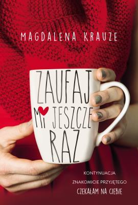 ZAUFAJ MI JESZCZE RAZ CZEKAŁAM NA CIEBIE. Autor: MAGDALENA KRAUZE. SmakLiter.pl Okładka książki ZAUFAJ MI JESZCZE RAZ CZEKAŁAM NA CIEBIE