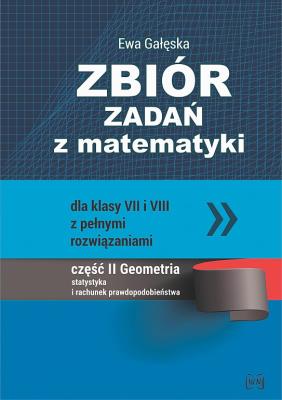 Zbiór zadań z matematyki z pełnymi rozwiązaniami dla klas VII i VIII. Geometria, statystyka i rachun. Autor: Gałęska Ewa. SmakLiter.pl Okładka książki Zbiór zadań z matematyki z pełnymi rozwiązaniami dla klas VII i VIII. Geometria, statystyka i rachun