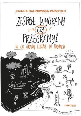 Zespół wygrany czy przegrany? W co grają ludzie w firmach. Autor: Joanna Malinowska-Parzydło. SmakLiter.pl Okładka książki Zespół wygrany czy przegrany? W co grają ludzie w firmach