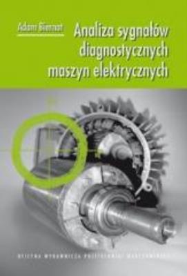 Analiza sygnałów diagnostycznych maszyn elektryczn. Autor: Adam Biernat. SmakLiter.pl Okładka książki Analiza sygnałów diagnostycznych maszyn elektryczn