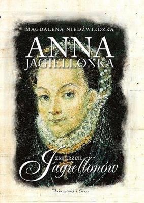 Anna Jagiellonka Zmierzch Jagiellonów/Duże lit. Autor: Magdalena Niedźwiedzka. SmakLiter.pl Okładka książki Anna Jagiellonka Zmierzch Jagiellonów/Duże lit