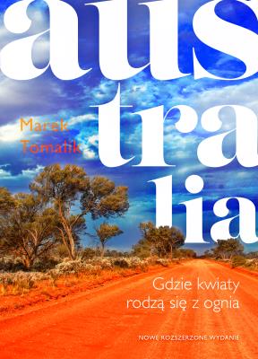Australia Gdzie kwiaty rodzą się z ognia. Autor: Tomalik Marek. SmakLiter.pl Okładka książki Australia Gdzie kwiaty rodzą się z ognia