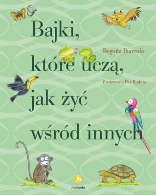 BAJKI KTÓRE UCZĄ JAK ŻYĆ WŚRÓD INNYCH. Autor: Ibarrola Begona. SmakLiter.pl Okładka książki BAJKI KTÓRE UCZĄ JAK ŻYĆ WŚRÓD INNYCH