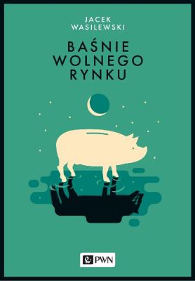 Baśnie wolnego rynku. Autor: Jacek Wasilewski. SmakLiter.pl Okładka książki Baśnie wolnego rynku