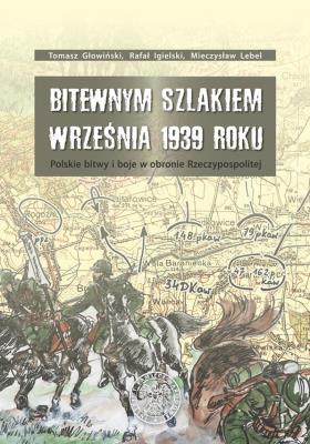 Bitewnym szlakiem Września 1939 roku. Autor: Głowiński Tomasz, Rafał Szmigielski, Lebel  Mieczysław. SmakLiter.pl Okładka książki Bitewnym szlakiem Września 1939 roku