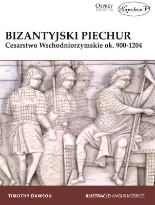 Bizantyjska piechota Cesarstwo Wschodniorzymskie ok. 900-1204. Autor: Dawson Timothy. SmakLiter.pl Okładka książki Bizantyjska piechota Cesarstwo Wschodniorzymskie ok. 900-1204