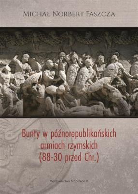 Okładka książki Bunty w późnorepublikańskich armiach rzymskich (88-30 przed Chr.)