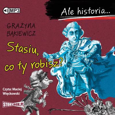 CD MP3 STASIU CO TY ROBISZ ALE HISTORIA. Autor: Grażyna Bąkiewicz. SmakLiter.pl Okładka książki CD MP3 STASIU CO TY ROBISZ ALE HISTORIA