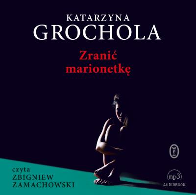 CD MP3 ZRANIĆ MARIONETKĘ. Autor: Katarzyna Grochola. SmakLiter.pl Okładka książki CD MP3 ZRANIĆ MARIONETKĘ