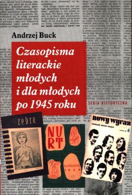 Czasopisma literackie młodych i dla młodych po 45 roku. Autor: Buck Andrzej. SmakLiter.pl Okładka książki Czasopisma literackie młodych i dla młodych po 45 roku