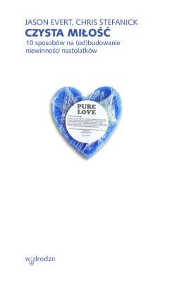 Czysta miłość 10 sposobów na (od)budowanie niewinności nastolatków. Autor: Evert Jason, Chris Stefanick. SmakLiter.pl Okładka książki Czysta miłość 10 sposobów na (od)budowanie niewinności nastolatków