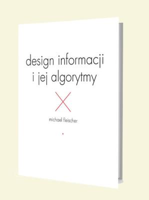 Design informacji i jej algorytmy. Autor: Fleischer Michael. SmakLiter.pl Okładka książki Design informacji i jej algorytmy