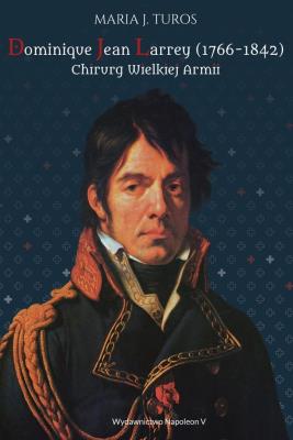 Okładka książki Dominique Jean Larrey 1766-1842 Chirurg Wielkiej Armii