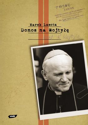 Okładka książki Donos na Wojtyłę. Karol Wojtyła w teczkach bezpieki