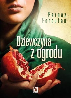 Dziewczyna z ogrodu. Autor: Faroutan Parnaz. SmakLiter.pl Okładka książki Dziewczyna z ogrodu