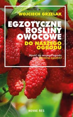 Egzotyczne rośliny owocowe do naszego ogrodu. Autor: Wojciech Grzelak. SmakLiter.pl Okładka książki Egzotyczne rośliny owocowe do naszego ogrodu