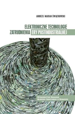 Elektroniczne technologie zatrudnienia ery postindustrialnej. Autor: Świątkowski Andrzej Marian. SmakLiter.pl Okładka książki Elektroniczne technologie zatrudnienia ery postindustrialnej